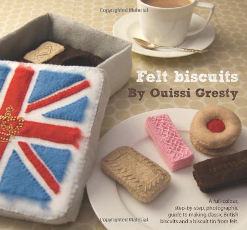 Télécharger Felt Biscuits: A Full-Colour, Step-by-Step, Photographic Guide to Making Classic British Biscuits an Livre eBook France