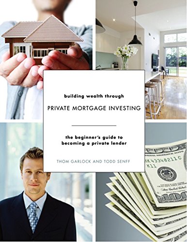 building wealth through Private Mortgage Investing: the beginner’s guide to becoming a private lender