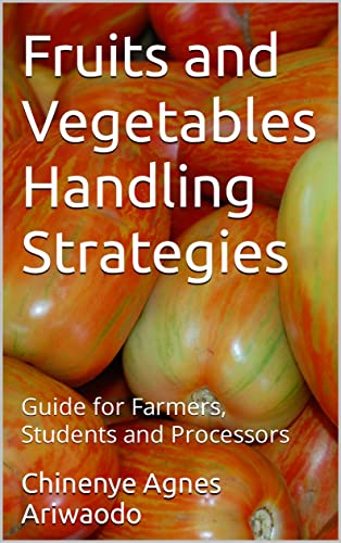 Fruits and Vegetables Handling Strategies: Guide for Farmers, Students and Processors