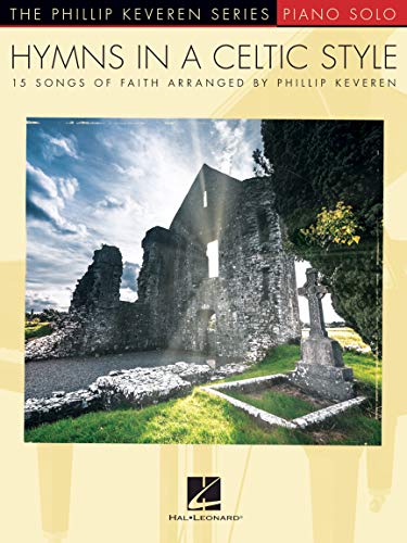 Hymns in a Celtic Style By Phillip Keveren | Piano Solo Songbook for Intermediate Players | 15 Irish-Inspired Sacred Arrangements | Christian Worship ... (The Phillip Keveren Series Piano Solo)