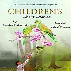Children&rsquo;s Short Stories: 10 Illustrated Inspiring Short Stories for Young Minds Audiobook By Jessica Fairchild cover art