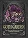 The Goth Garden: The Mystery, Beauty, and Lore of Dark Gardening
