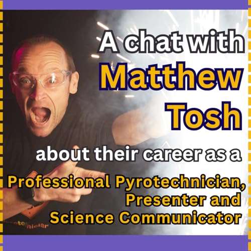 The Many Faces of Science Podcast chat with Matthew Tosh || Professional Pyrotechnician, presenter and Science Communicator