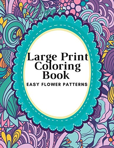 Large Print Coloring Book Easy Flower Patterns: An Adult Coloring Book with Bouquets, Wreaths, Swirl