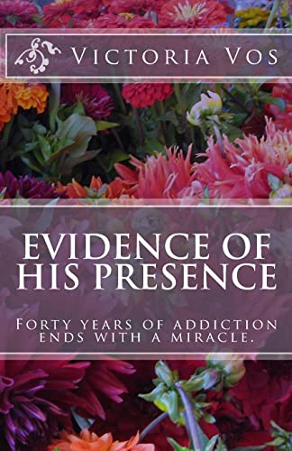 Evidence of His Presence: Forty years of addiction ends with a miracle.