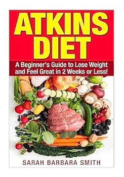 Atkins Diet: A Beginner's Guide to Lose Weight and Feel Great in 2 Weeks!