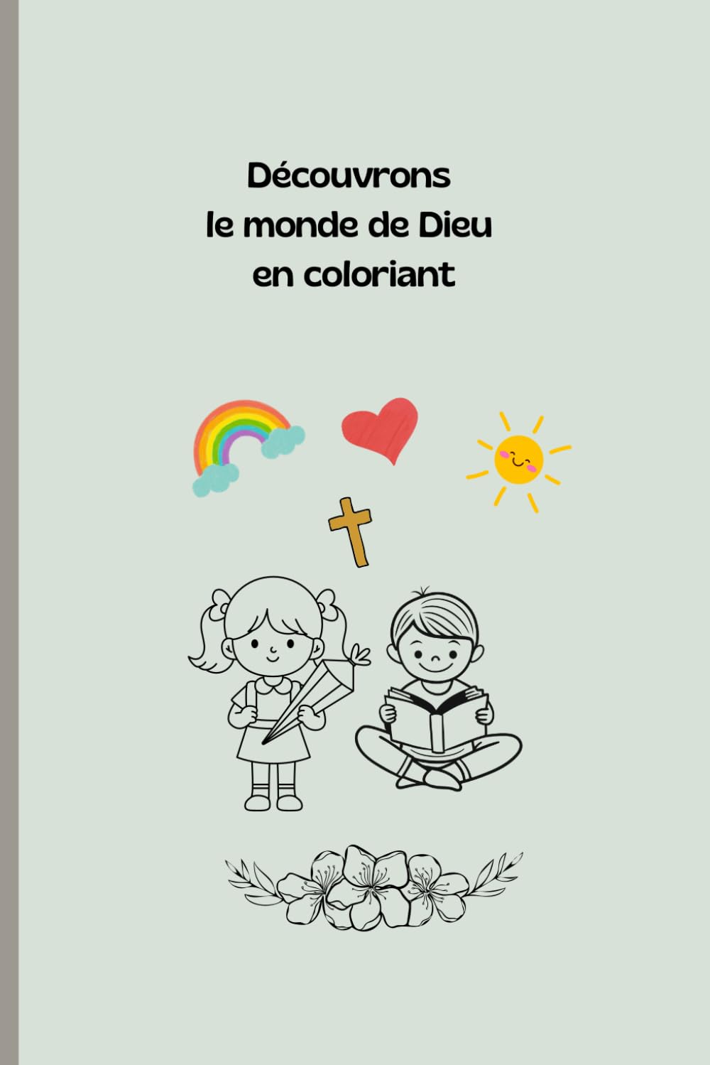 Découvrons le monde de Dieu en coloriant: Livre de coloriage chrétien pour enfants 3-7 ans