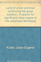 Land of Urban Promise: Continuing the Great Tradition: A Search for Significant Urban Space in the Urbanized Northeast B0006BOKQ8 Book Cover