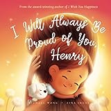 I Will Always Be Proud of You, Henry (The Unconditional Love for Henry Series)