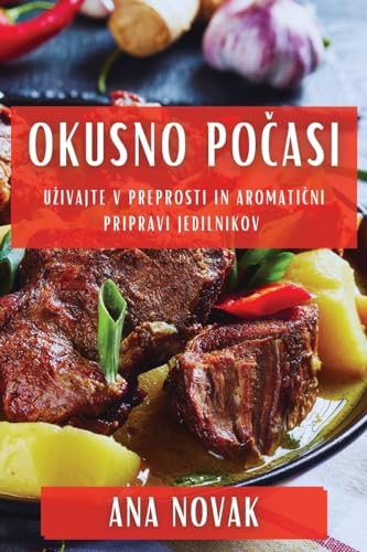 Okusno Počasi: Uzivajte v Preprosti in Aromatični Pripravi Jedilnikov (Slovene Edition)