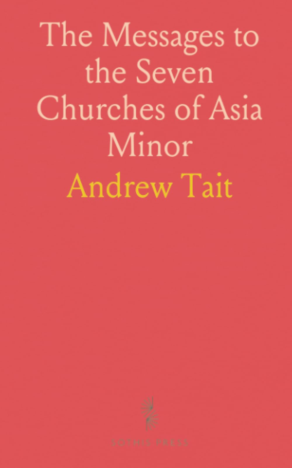 The Messages to the Seven Churches of Asia Minor: An Exposition of the First Three Chapters of the Book of the Revelation