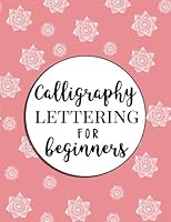 Calligraphy Lettering for Beginners: Ultimate Calligraphy Workbook and Guide to Learn Hand Lettering and Brush Lettering - Everything You Need to Know ... Calligraphy 1985389533 Book Cover