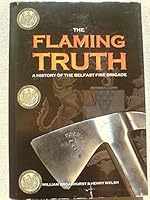 The Flaming Truth : A History of the Belfast Fire Brigade 0954159705 Book Cover