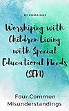 Worshiping with Children Living with Special Educational Needs (SEN): Four Common Misunderstandings