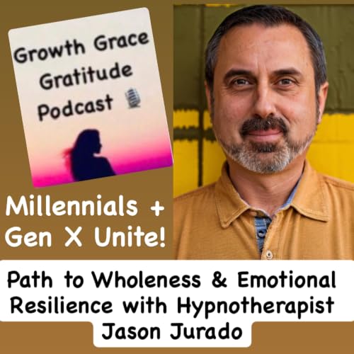 Millennials + Gen X Unite! The Path To Wholeness & Emotional Resilience with Hypnotherapist Jason Jurado