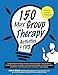 150 More Group Therapy Activities & TIPS