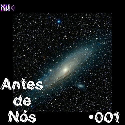 Antes de N&oacute;s - A Origem do Universo - #001