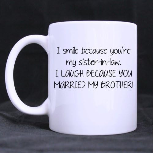 Fashion Style Funny Quotes"I smile because you are my sister in law, I laugh because you married my brother" Excellent White Mug Ceramic Material Mug