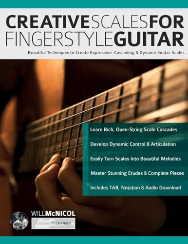 Creative Scales for Fingerstyle Guitar: Beautiful Techniques to Create Expressive, Cascading...