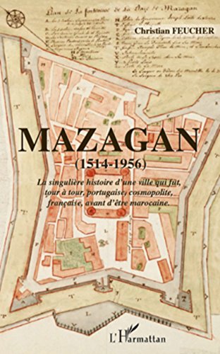 Télécharger Mazagan (1514-1956): La singulière histoire d'une ville qui fut, tour à tour, portugaise, cosmopol PDF