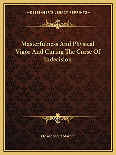 Masterfulness And Physical Vigor And Curing The Curse Of Indecision