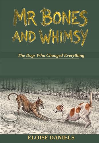 Mr. Bones and Whimsy: The Dogs Who Changed Everything