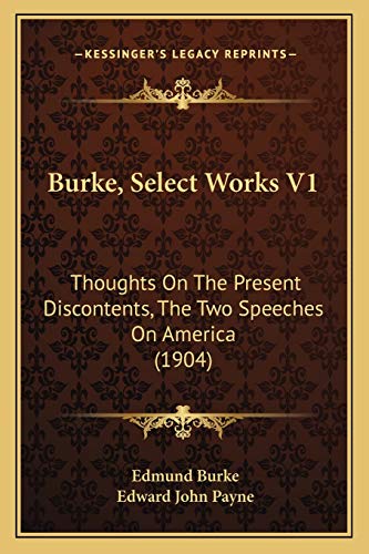 Burke, Select Works V1: Thoughts On The Present Discontents, The Two Speeches On America (1904)