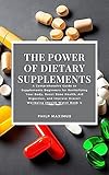 The Power of Dietary Supplements: A Comprehensive Guide to Supplements Beginners for Revitalizing Your Body, Boost Bone Health, Aid Digestion, and Improve ... (Health Watch Book 1) (Vitality Pathways 4)