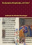 Eucharistie, Abendmahl, Herrenmahl, ...wie bitte? - Ambrosio de Morales Bocanegra 