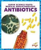 Antibiotics (Pogo Books: Super Science Feats: Medical Breakthroughs)