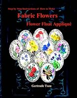 Step by step of how to make fabric flowers flower float applique 1439209332 Book Cover