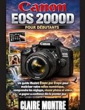  Canon EOS 2000D pour débutants: Un guide illustré étape par étape pour maîtriser votre reflex numérique, comprendre les réglages, réussir photos et vidéos, et gagner en confiance dès le premier jour