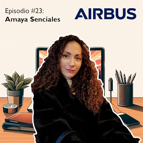 Episodio #23 | Amaya Senciales Echevarr&iacute;a - Ingeniera de soporte de producci&oacute;n (Airbus Defence and Space)