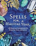 Spells for a Magical Year: 100 Rituals and Enchantments for Prosperity, Power, and Fortune