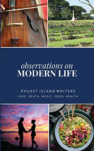 Observations of Modern Life: Love, Death, Music, Food, Health (Phuket Island Writers: Anthology of Short Stories)