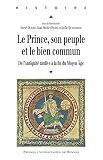 Le prince, son peuple et le bien commun: De l'Antiquité tardive à la fin du Moyen Âge (Histoire)