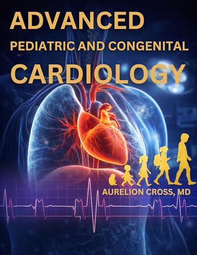 ADVANCED PEDIATRIC AND CONGENITAL CARDIOLOGY: Surgery, Intensive Care, and Lifelong Management