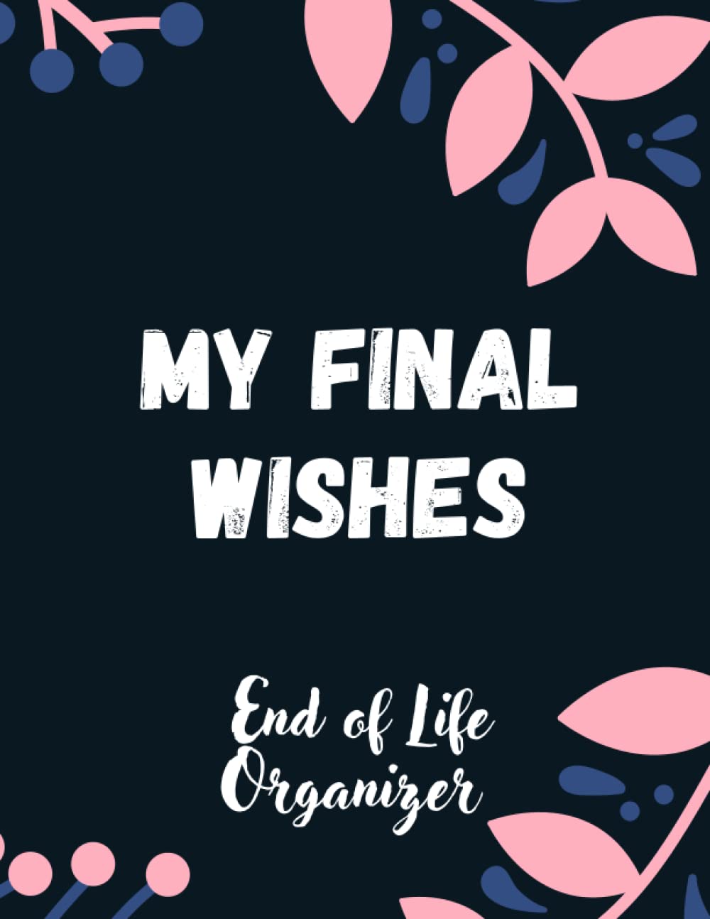 My Final Wishes: End of Life Organizer: End of Life Planning Organizer. My Final Wishes Planner. A Simple Organizer to Provide Everything Your Loved Ones Need to Know After You're Gone.