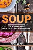 Soups: For Nourishing the Body and Comforting the Soul