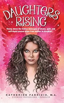 Paperback Daughters Rising: Rising above the hidden messages of shame, guilt, and self-doubt passed down from mother to daughter. Book
