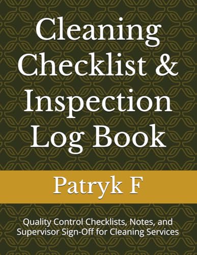 Implementing Peer Reviews and Inspections for Quality Improvement 5 Cleaning Checklist & Inspection Log Book: Quality Control Checklists, Notes, and Supervisor Sign-Off for Cleaning Services