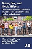 Teens, Sex, and Media Effects: Understanding Media’s Influence on Adolescent Sexuality, Sexual Health, and Advocacy