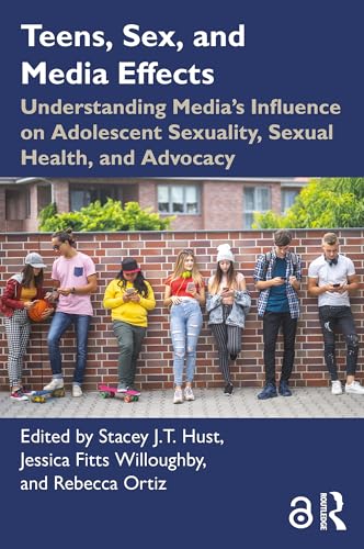 Teens, Sex, and Media Effects: Understanding Media’s Influence on Adolescent Sexuality, Sexual Health, and Advocacy