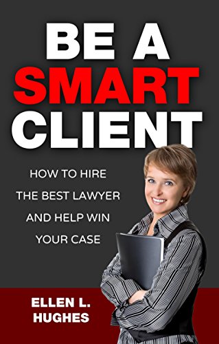 Be A Smart Client: How To Hire The Best Lawyer and Help Win Your Case