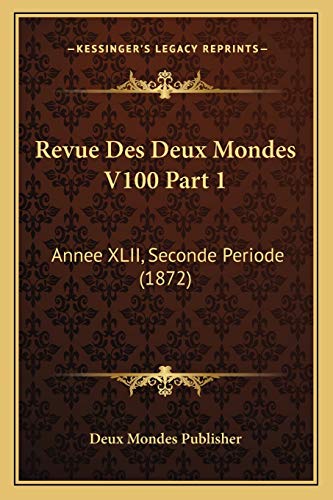 Revue Des Deux Mondes V100 Part 1: Annee XLII, Seconde Periode (1872) (French Edition)