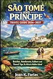  São Tomé and Príncipe Travel Guide 2026–2027: Beaches, Rainforests, Culture and Travel Tips To Africa’s Hidden Island