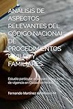 ANALISIS DE ASPECTOS RELEVANTES DEL C&Atilde;DIGO NACIONAL DE PROCEDIMIENTOS CIVILES Y FAMILIARES.: Estudio particular al amparo de su inicio de vigencia en Ciudad de M&Atilde;&copy;xico. (Spanish Edition)