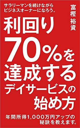 利回り７０％を達成するデイサービスの始め方: サラリーマンを続けながらビジネスオーナーになろう (ライトスタッフ文庫)
