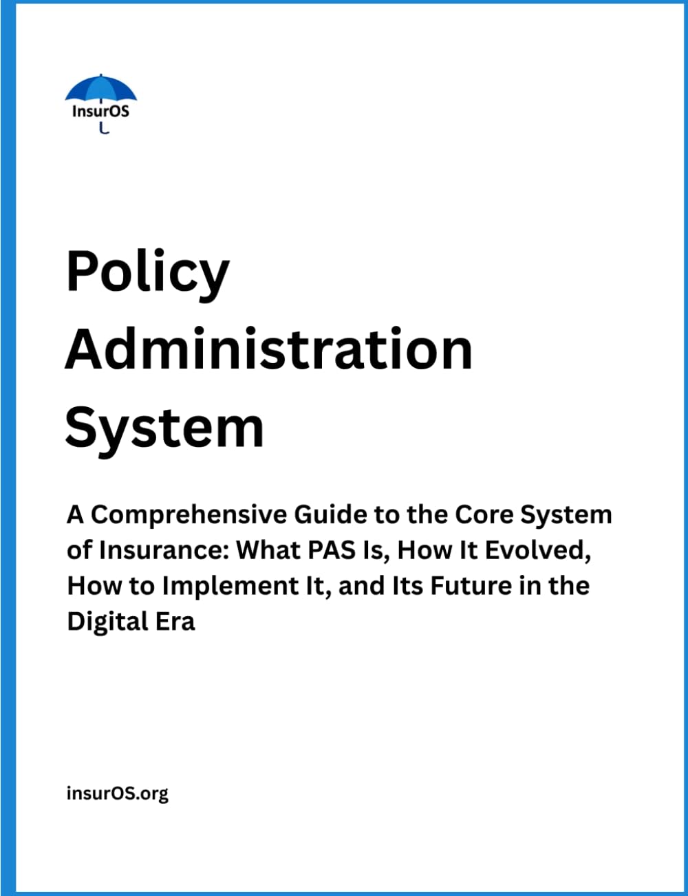 Policy Administration System: A Comprehensive Guide to the Core System of Insurance: What PAS Is, How It Evolved, How to Implement It, and Its Future ... Era (Insurance Operations Fundamentals)