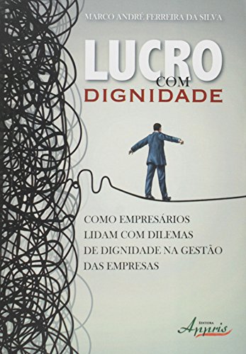 Lucro com dignidade: como empresários lidam com dilemas de dignidade na gestão das empresas